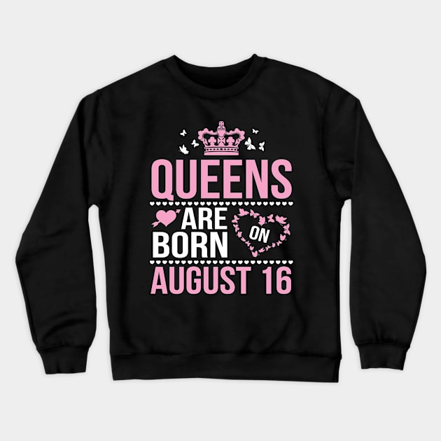 Queens Are Born On August 16 Happy Birthday To Me You Nana Mommy Aunt Sister Wife Daughter Niece Crewneck Sweatshirt by DainaMotteut